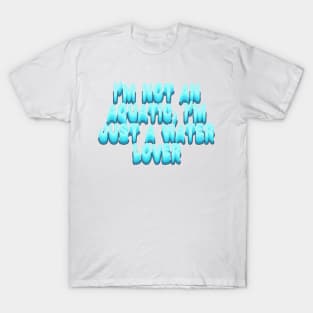 I am not an aquatic T-Shirt